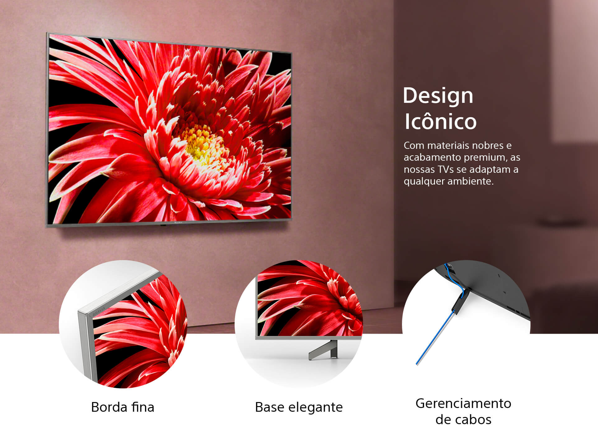 Design Icônico. Com materiais nobres e acabamento premium, as nossas TVs se adaptam a qualquer ambiente.